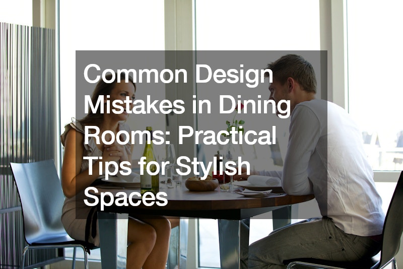 Common Design Mistakes in Dining Rooms Practical Tips for Stylish Spaces