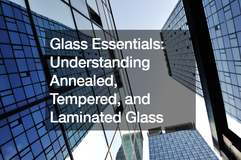 Glass Essentials Understanding Annealed, Tempered, and Laminated Glass