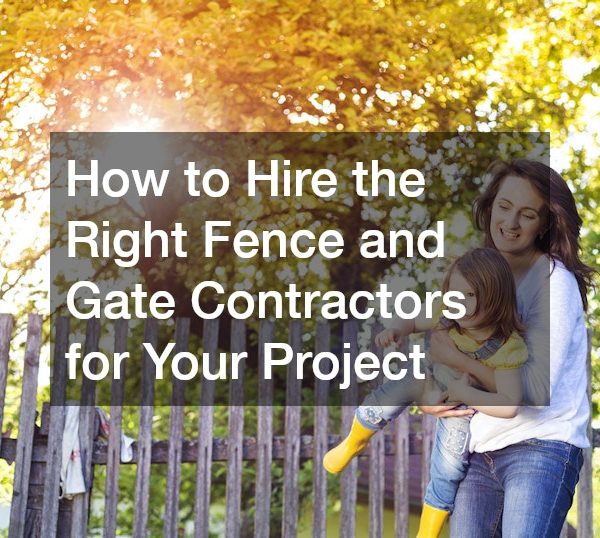 How to Hire the Right Fence and Gate Contractors for Your Project