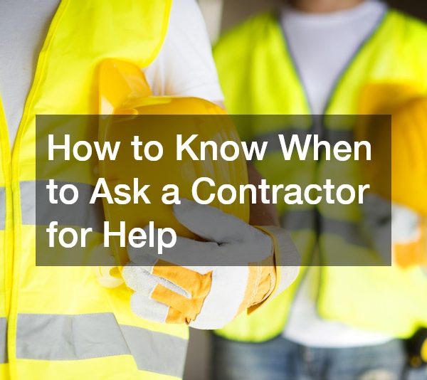 How to Know When to Ask a Contractor for Help