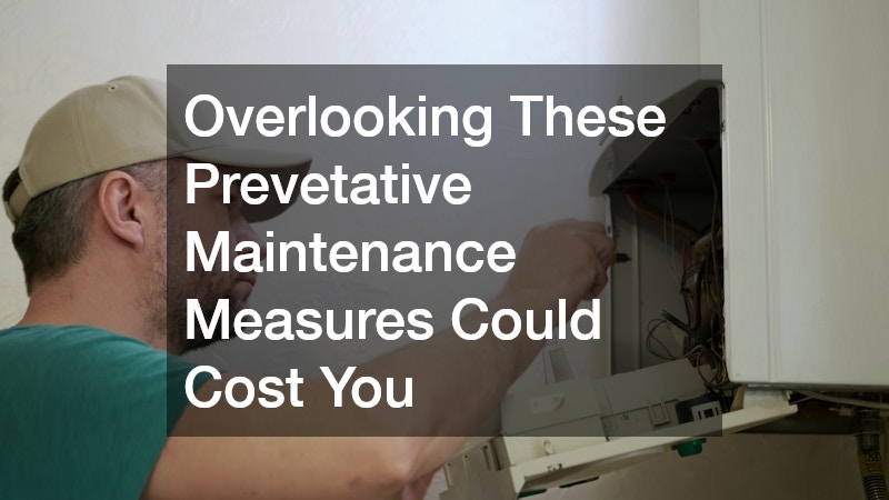 Overlooking These Prevetative Maintenance Measures Could Cost You