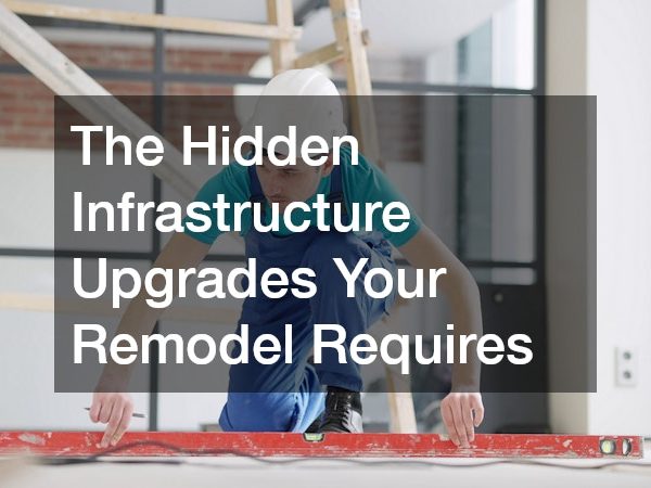 The Hidden Infrastructure Upgrades Your Remodel Requires