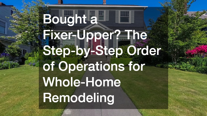 Bought a Fixer-Upper? The Step-by-Step Order of Operations for Whole-Home Remodeling