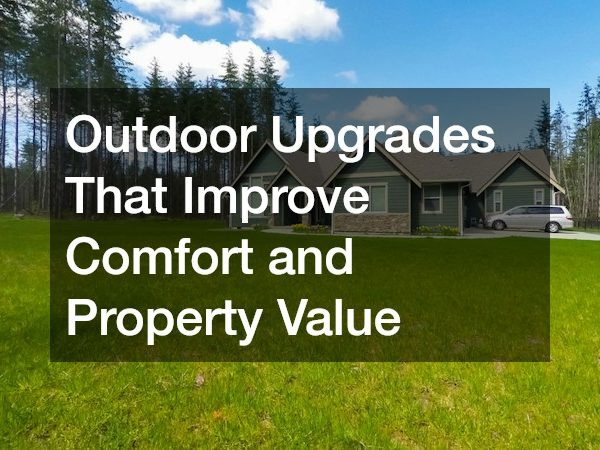 Outdoor Upgrades That Improve Comfort and Property Value