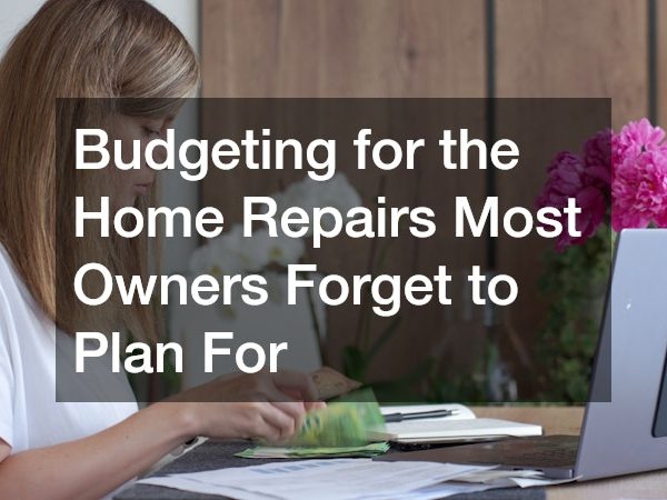 Budgeting for the Home Repairs Most Owners Forget to Plan For