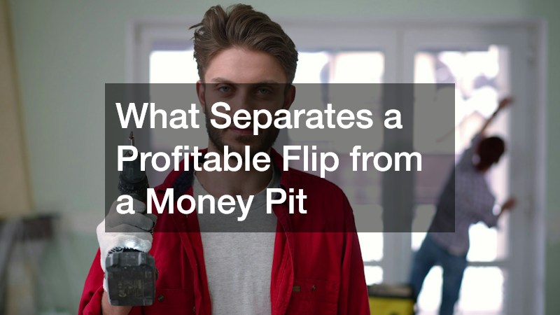 What Separates a Profitable Flip from a Money Pit