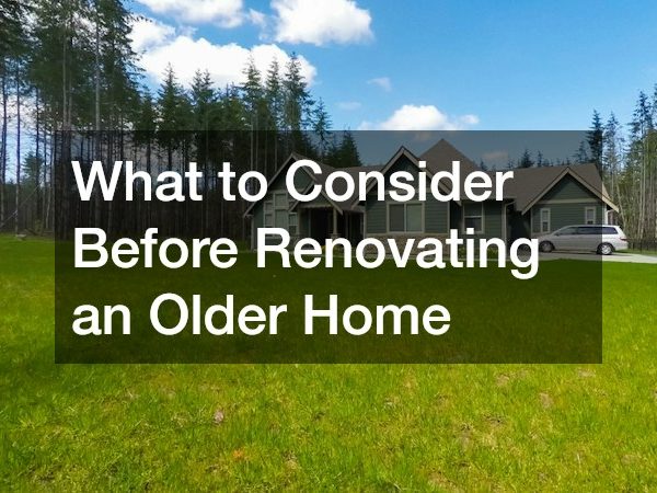 What to Consider Before Renovating an Older Home